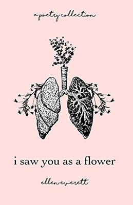 I Saw You As A Flower: A Poetry Collection