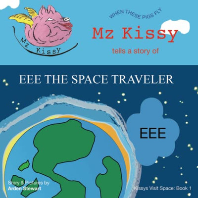 Mz Kissy Tells A Story Of Eee The Space Traveler: When These Pigs Fly