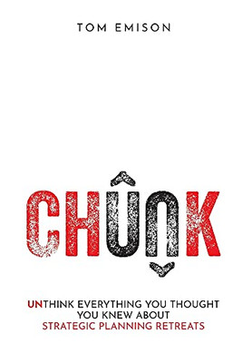 Chunk: Unthink Everything You Thought You Knew About Strategic Planning Retreats