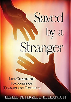Saved By A Stranger: Life Changing Journeys Of Transplant Patients