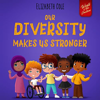 Our Diversity Makes Us Stronger: Social Emotional Book For Kids About Diversity And Kindness (ChildrenS Book For Boys And Girls) (World Of Kids Emotions)