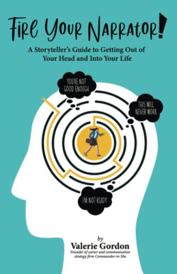 Fire Your Narrator!: A Storyteller'S Guide To Getting Out Of Your Head And Into Your Life