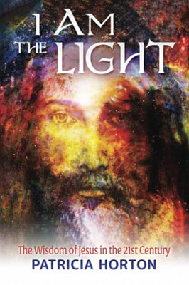 I Am The Light: The Wisdom Of Jesus In The 21St Century