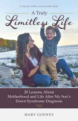 A Truly Limitless Life: 20 Lessons About Motherhood And Life After My Son'S Down Syndrome Diagnosis