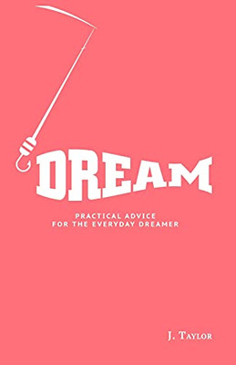 Dream: Practical Advice For The Everyday Dreamer