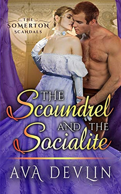 The Scoundrel and the Socialite: A Steamy Regency Historical Romance (The Somerton Scandals)