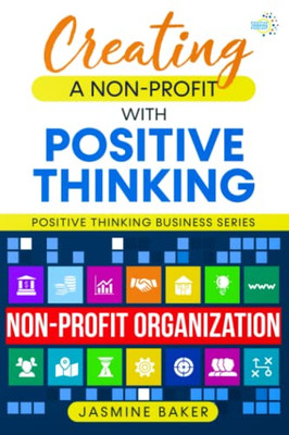 Creating A Nonprofit With Positive Thinking (Positive Thinking Business Series)