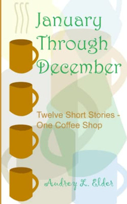 January Through December: Twelve Short Stories - One Coffee Shop