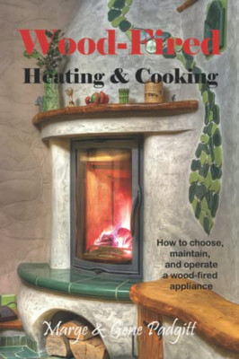 Wood-Fired Heating And Cooking: How To Choose, Maintain, And Operate A Wood-Fired Appliance