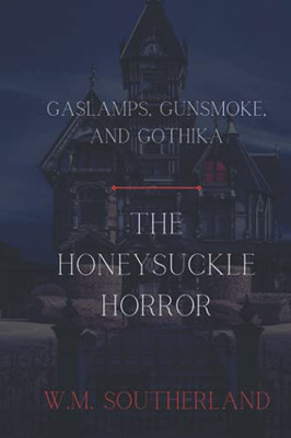 Gaslamps, Gunsmoke And Gothika: The Honeysuckle Horror