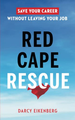 Red Cape Rescue: Save Your Career Without Leaving Your Job