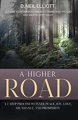 A Higher Road: Cleanse Your Consciousness To Transcend The Ego And Ascend Spiritually