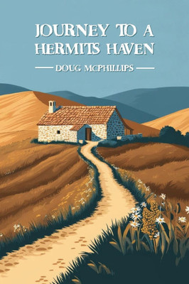 Journey to a Hermits Haven: Finding Solitude, Spirit and Self-Discovery on the Sacred Path