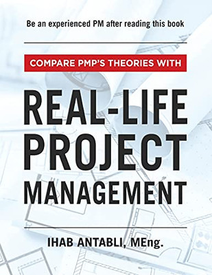 Real-Life Project Management: Compare Pmp'S Theories With Real-Life Project Management