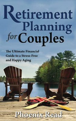 Retirement Planning For Couples: The Ultimate Financial Guide To A Stress-Free And Happy Aging