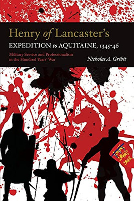 Henry Of Lancaster'S Expedition To Aquitaine, 1345-1346: Military Service And Professionalism In The Hundred Years War (Warfare In History)