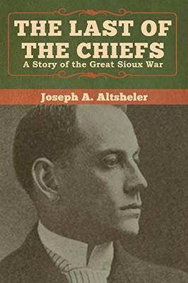 The Last of the Chiefs: A Story of the Great Sioux War