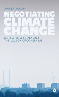 Negotiating Climate Change: Radical Democracy and the Illusion of Consensus