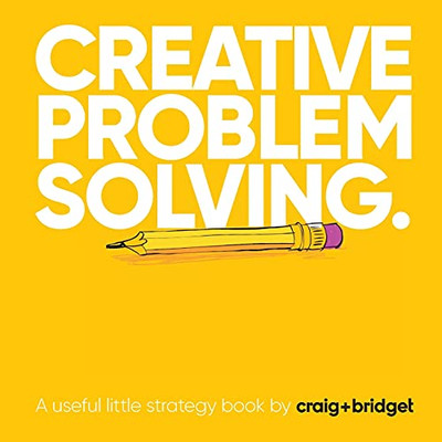 Creative Problem Solving: A Useful Little Strategy Book By Craig+Bridget
