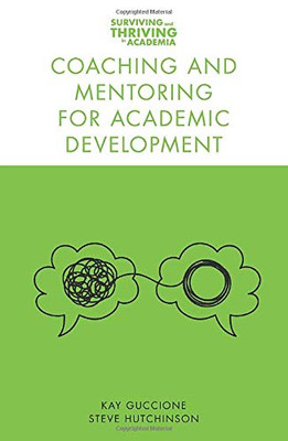 Coaching And Mentoring For Academic Development (Surviving And Thriving In Academia)
