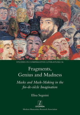 Fragments, Genius and Madness: Masks and Mask-Making in the fin-de-siÃ¨cle Imagination