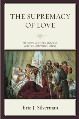 The Supremacy Of Love: An Agape-Centered Vision Of Aristotelian Virtue Ethics