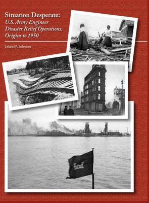 Situation Desperate: U.S. Army Engineer Disaster Relief Operations Origins to 1950