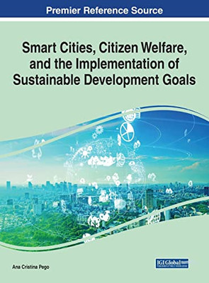 Smart Cities, Citizen Welfare, And The Implementation Of Sustainable Development Goals (Advances In Public Policy And Administration)