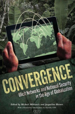 Convergence: Illicit Networks and National Security in the Age of Globalization