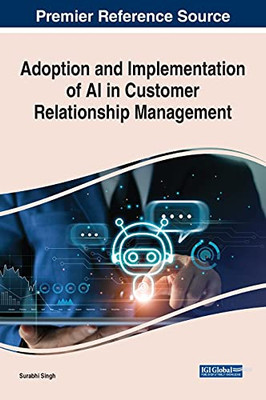 Adoption And Implementation Of Ai In Customer Relationship Management (Advances In Marketing, Customer Relationship Management, And E-Services)