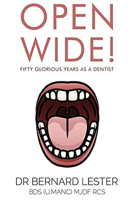 Open Wide!: Fifty Glorious Years As A Dentist