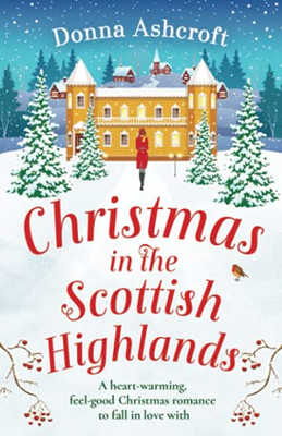 Christmas In The Scottish Highlands: A Heartwarming, Feel-Good Christmas Romance To Fall In Love With