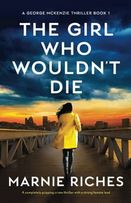 The Girl Who WouldnT Die: A Completely Gripping Crime Thriller With A Strong Female Lead (A George Mckenzie Thriller)