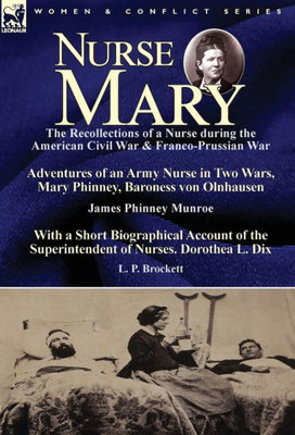 Nurse Mary: the Recollections of a Nurse During the American Civil War & Franco-Prussian War-Adventures of an Army Nurse in Two Wars, Mary Phinney, Ba
