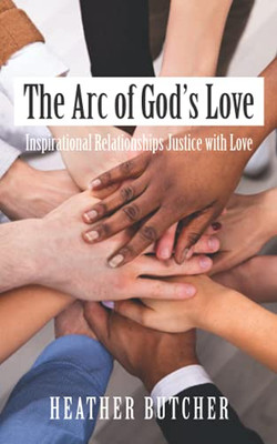 The Arc Of GodS Love: Inspirational Relationships Justice With Love