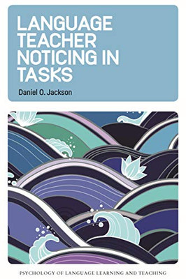 Language Teacher Noticing In Tasks (Psychology Of Language Learning And Teaching, 14) (Volume 14)