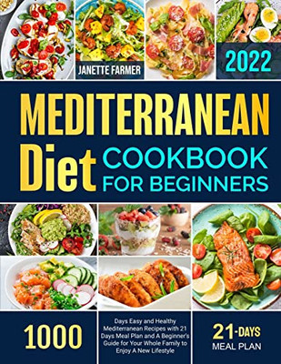 Mediterranean Diet Cookbook For Beginners 2022: 1000 Days Easy And Healthy Mediterranean Recipes With 21 Days Meal Plan And A Beginner'S Guide For Your Whole Family To Enjoy A New Lifestyle