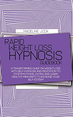 Rapid Weight Loss Hypnosis Guidebook: A Transforming Guide On Weight Loss With Self-Hypnosis And Meditation To Stop Emotional Eating And Learn Healthy Mini Habits To Increase Your Self-Esteem
