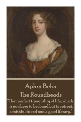 Aphra Behn - The Roundheads: ""That perfect tranquility of life, which is nowhere to be found but in retreat, a faithful friend and a good library.""