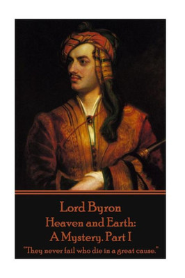 Lord Byron - Heaven and Earth: A Mystery. Part I: ""They never fail who die in a great cause.""