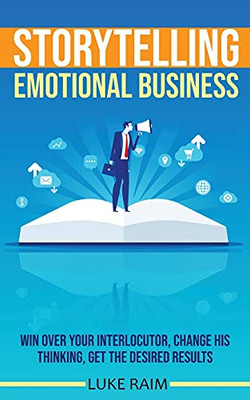 Storytelling Emotional Business: Win Over Your Interlocutor, Change His Thinking, Get The Desired Results