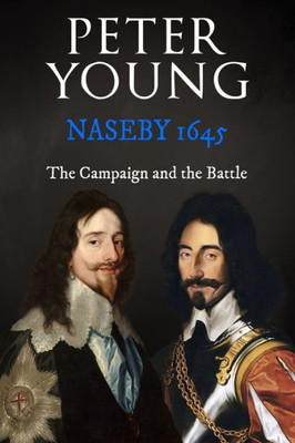 Naseby 1645: The Campaign and the Battle