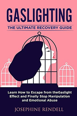 Gaslighting: The Ultimate Recovery Guide. Learn How To Escape From The Gaslight Effect And Finally Stop Manipulation And Emotional Abuse.
