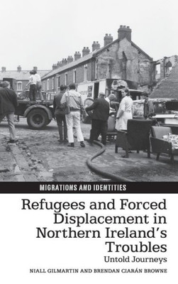 Refugees and Forced Displacement in Northern Ireland's Troubles: Untold Journeys