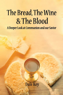 The Bread, The Wine & The Blood: A Deeper Look at Communion and Our Savior