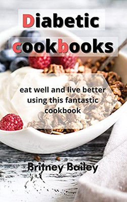 Diabetic Cookbooks: Eat Well And Live Better Using This Fantastic Cookbook