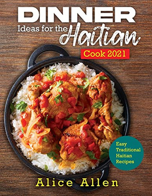 Dinner Ideas For The Haitian Cook 2021: Easy Traditional Haitian Recipes