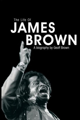 Life of James Brown: A Biography