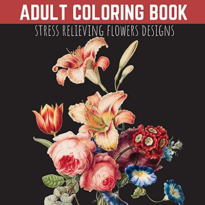 Adult Coloring Book: Stress Relieving Flowers Designs, Premium Illustrations