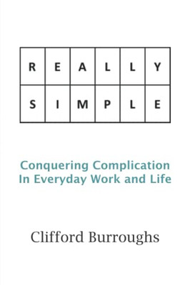 Really Simple: Conquering Complication In Everyday Work And Life
